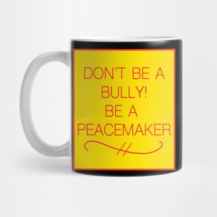 DON'T BE A BULLY! BE A PEACEMAKER Mug